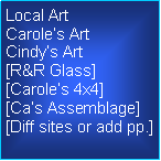 Text Box: Local ArtCaroles ArtCindys Art[R&R Glass][Caroles 4x4][Cas Assemblage][Diff sites or add pp.]