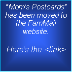 Text Box: Moms Postcards has been moved to the FamMail website. Heres the <link>